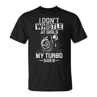 I Dont Whistle - My Turbo Does Unisex T-Shirt - Seseable