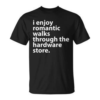 I Enjoy Romantic Walks Through The Hardware Store V2 Unisex T-Shirt - Monsterry DE