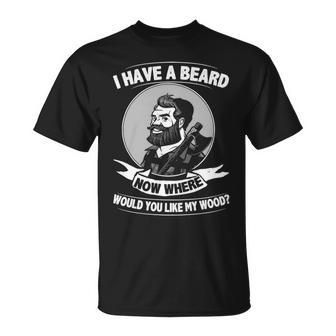 I Have A Beard - Where Would You Like My Wood Unisex T-Shirt - Seseable