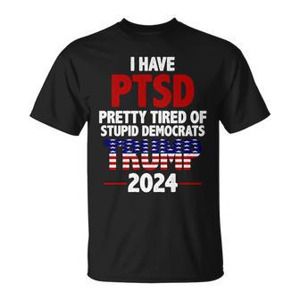 I Have Ptsd Pretty Tired Of Stupid Democrats Trump 2024 Tshirt Unisex T-Shirt - Monsterry