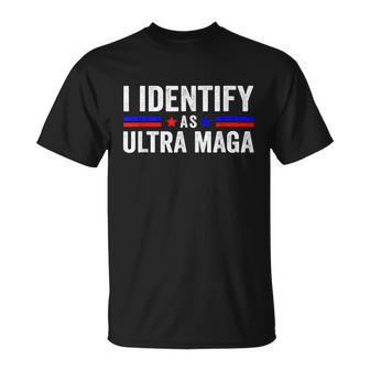 I Identify As Ultra Maga Ultra Maga And Proud 4Th Of July Unisex T-Shirt - Monsterry