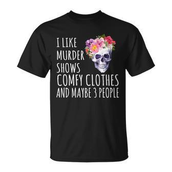 I Like Murder Shows Comfy Clothes And Maybe 3 People Floral Skull Tshirt Unisex T-Shirt - Monsterry AU
