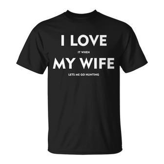 I Love It When My Wife Lets Me Go Hunting Tshirt Unisex T-Shirt - Monsterry