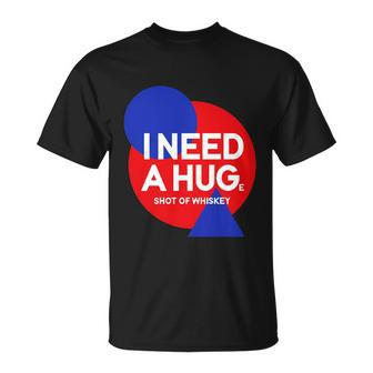 I Need A Huge Shot Of Whiskey Funny Whiskey Lover Gift Funny Gift Unisex T-Shirt - Monsterry UK