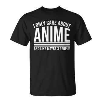 I Only Care About Anime And Like Maybe 3 People Tshirt Unisex T-Shirt - Monsterry