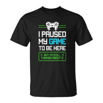 I Paused My Game To Be Here But Im Still Thinking About It V2 Men Women T-shirt Graphic Print Casual Unisex Tee - Thegiftio UK