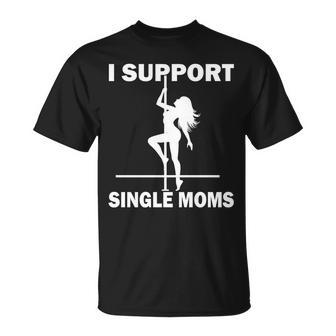 I Support Single Moms Tshirt Unisex T-Shirt - Monsterry