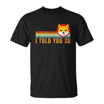 I Told You So Shiba Inu Coin Shib Cryptocurrency Tshirt Unisex T-Shirt - Monsterry