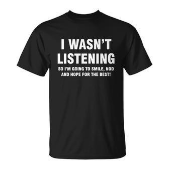 I Wasnt Listening V2 Unisex T-Shirt - Monsterry UK