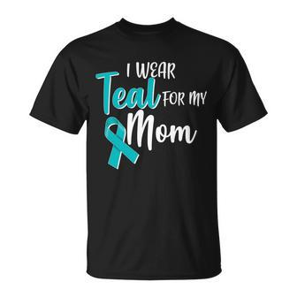 I Wear Teal For My Mom Ovarian Cancer Awareness Unisex T-Shirt - Monsterry
