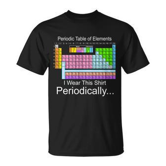 I Wear This Shirt Periodically Periodic Table Of Elements Tshirt Unisex T-Shirt - Monsterry