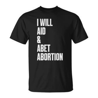 I Will Aid Abet Abortion Pro Choice Women Pro Roe Unisex T-Shirt - Seseable