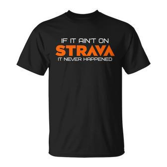 If It Aint On Strava It Never Happened Unisex T-Shirt - Monsterry DE