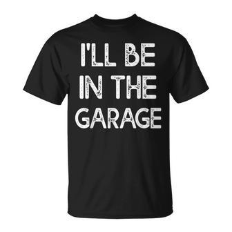 Ill Be In The Garage Ill Be In The Garage T-shirt - Thegiftio UK