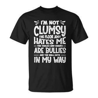 Im Not Clumsy The Floor Hates Me Gift Funny Clumsy Person Cute Gift Unisex T-Shirt - Monsterry