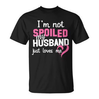 Im Not Spoiled My Husband Just Loves Me Tshirt Unisex T-Shirt - Monsterry