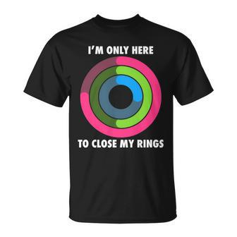 Im Only Here To Close My Rings Unisex T-Shirt - Monsterry