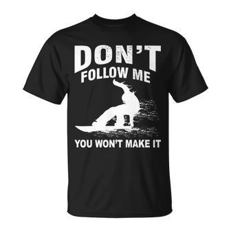 Im Snowboarding Dont Follow Me You Wont Make It Tshirt Unisex T-Shirt - Monsterry AU