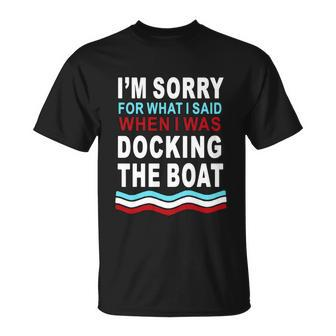 Im Sorry For What I Im Sorry For What I Said When I Was Docking The Boatsaid When I Was Docking The Boat Tshirt Unisex T-Shirt - Monsterry DE