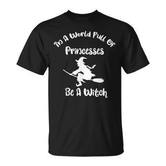In A World Full Of Princesses Be A Witch Halloween Unisex T-Shirt - Seseable