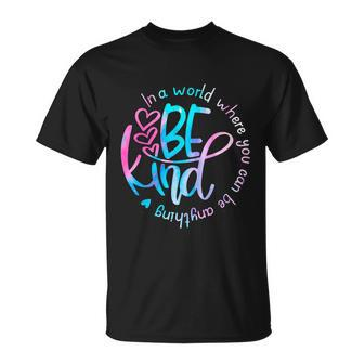 In A World Where You Can Be Anything Be Kind Kindness Gift Unisex T-Shirt - Monsterry