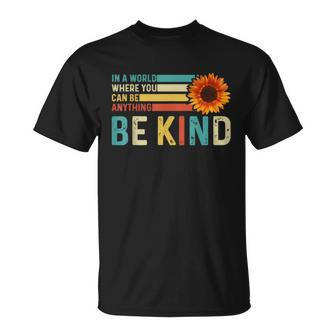 In A World Where You Can Be Anything Be Kind Kindness Unisex T-Shirt - Monsterry