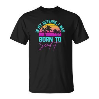 In My Defense I Was Born To Send It Vintage Retro Summer Unisex T-Shirt | Mazezy