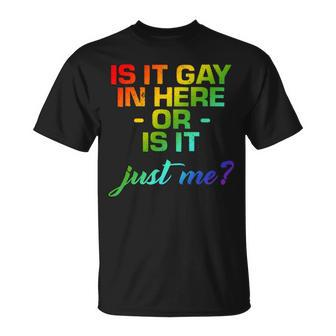 Is It Gay In Here Or Is It Just Me Unisex T-Shirt - Monsterry