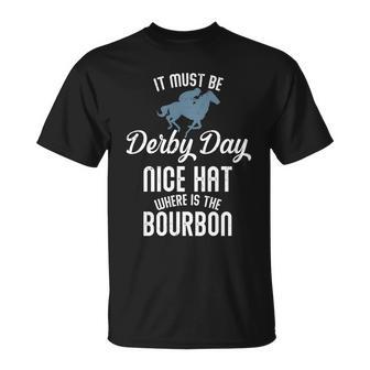 It Must Be Derby Day Nice Hat Where Is The Bourbon Unisex T-Shirt - Monsterry DE