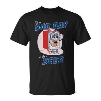 Its A Bad Day To Be A Beer Funny Drinking Beer Unisex T-Shirt - Monsterry