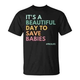 Its A Beautiful Day To Save Babies Pro Life Unisex T-Shirt - Seseable