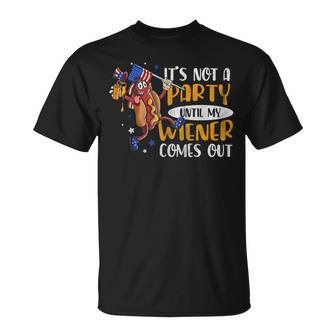 Its Not A Party Until My Wiener Comes Out 4Th Of July Wiener Unisex T-Shirt - Seseable