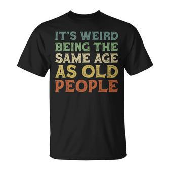 Its Weird Being The Same Age As Old People Vintage Birthday Unisex T-Shirt - Seseable