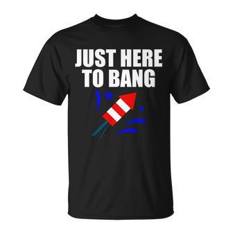 Just Here To Bang 4Th Of July Tshirt Unisex T-Shirt - Monsterry UK