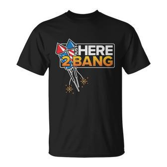 Just Here To Bang Funny 4Th Of July V2 Unisex T-Shirt - Monsterry