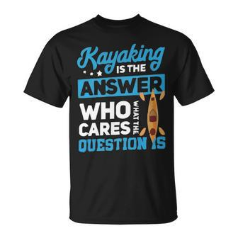 Kayaking Is The Answer Who Cares What The Question Is T-shirt - Thegiftio UK