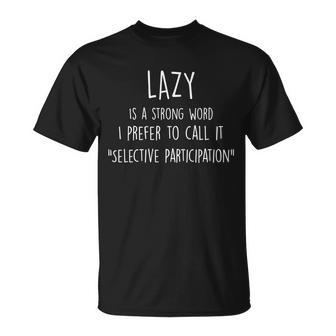 Lazy Is A Strong Word I Prefer To Call It Selective Participation Unisex T-Shirt - Monsterry UK