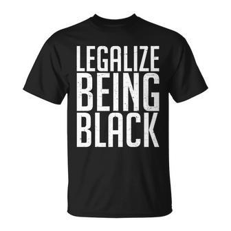 Legalize Being Black Blm Black Lives Matter Tshirt Unisex T-Shirt - Monsterry