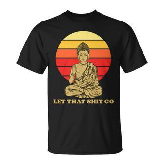 Let That Shit Go Buddha Unisex T-Shirt - Monsterry AU