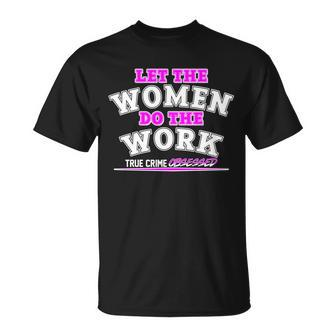 Let The Women Do The Work True Crime Obsessed Tshirt Unisex T-Shirt - Monsterry UK