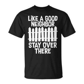 Like A Good Neighbor Stay Over There Tshirt Unisex T-Shirt - Monsterry DE