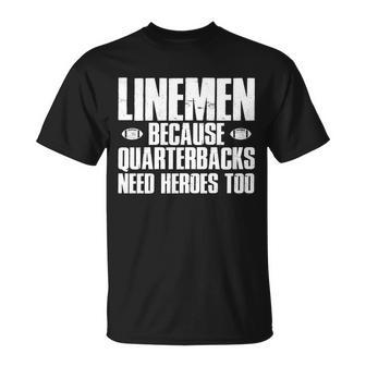 Linemen Because Quarterbacks Need Heroes Too Tshirt Unisex T-Shirt - Monsterry UK