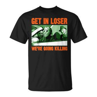 Get In Loser We’Re Going Killing Horror Characters Halloween T-shirt - Thegiftio UK