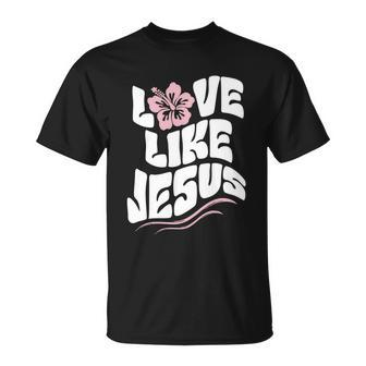 Love Like Jesus Religious God Christian Words Cool Gift Unisex T-Shirt - Monsterry