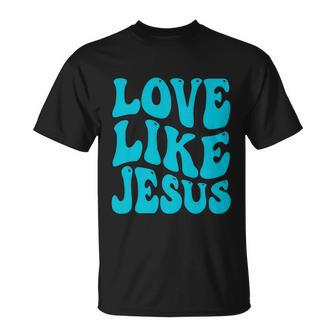 Love Like Jesus Religious God Christian Words Great Gift V2 Unisex T-Shirt - Monsterry