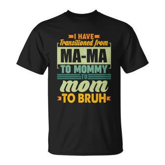 Ma-Ma To Mommy To Mom To Bruh Unisex T-Shirt - Monsterry AU