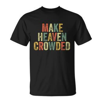 Make Heaven Crowded Baptism Pastor Christian Believer Jesus Gift Unisex T-Shirt - Monsterry DE