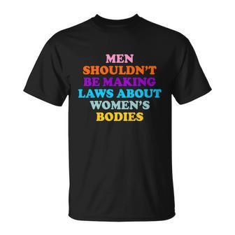 Men Shouldnt Be Making Laws About Womens Bodies Rights Unisex T-Shirt - Monsterry