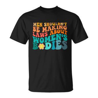 Men Shouldnt Be Making Laws About Womens Bodies Unisex T-Shirt - Monsterry DE