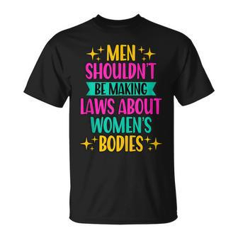 Men Shouldnt Be Making Laws Feminism Pro Choice Unisex T-Shirt - Seseable